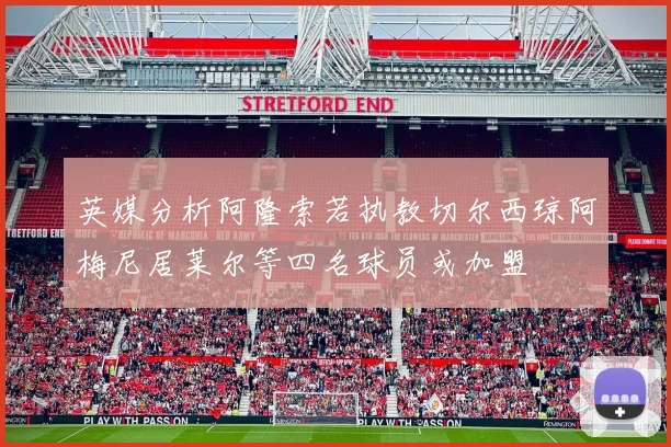 英媒分析阿隆索若执教切尔西琼阿梅尼居莱尔等四名球员或加盟